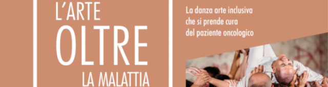 L'Arte oltre la malattia. La danza arte inclusiva che si prende cura del paziente oncologico