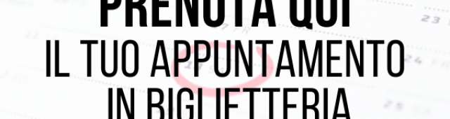 Prenota il tuo appuntamento in biglietteria